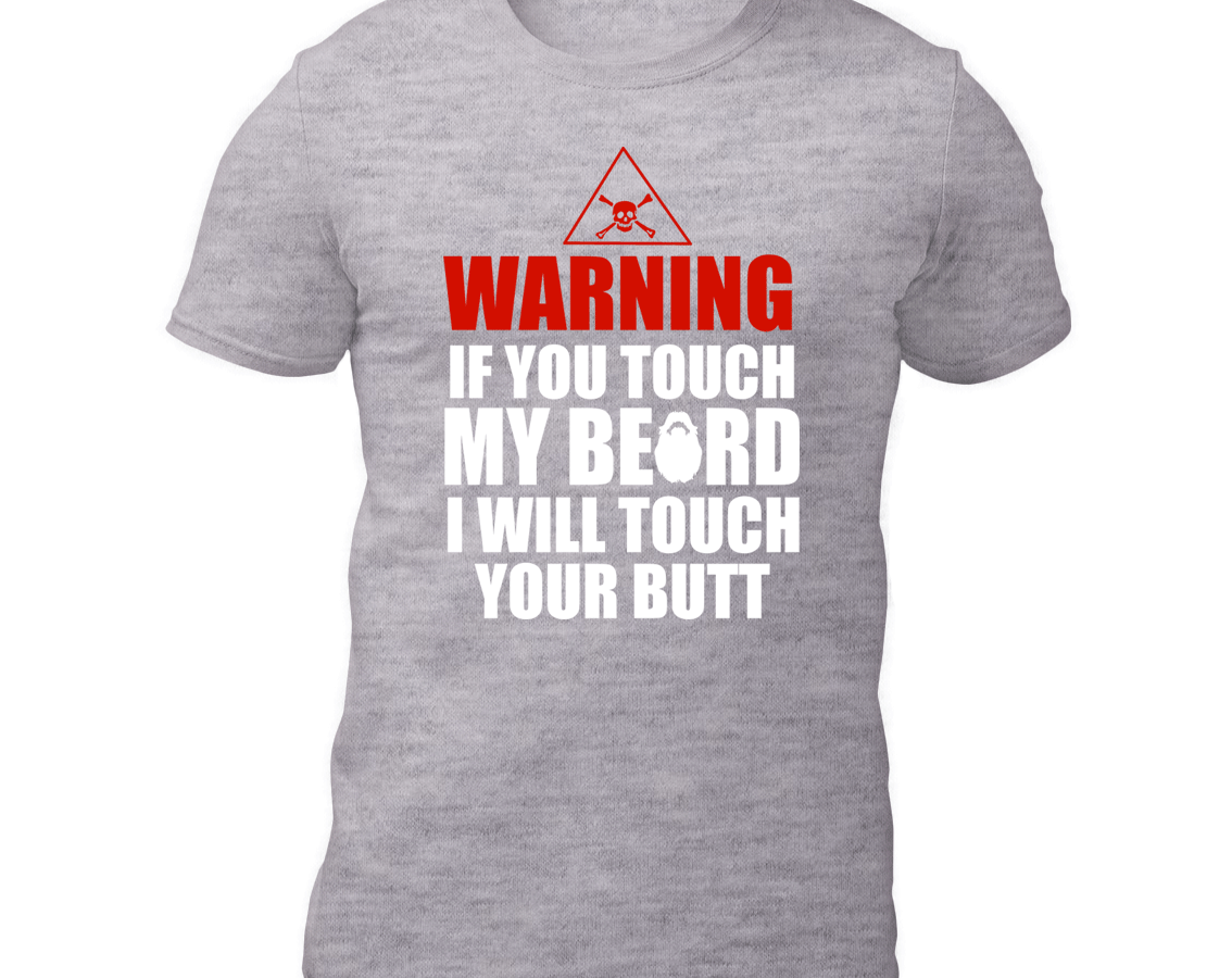 Warning If You Touch My Beard I Will Touch Your Butt