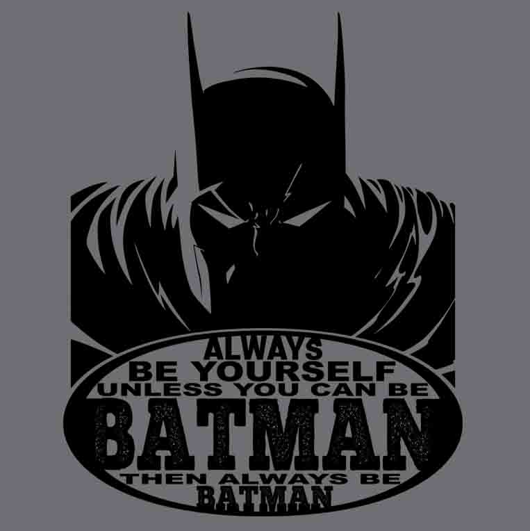 Always Be Yourself Unless You Can Be Batman Then Always Be Batman