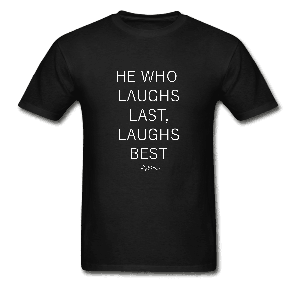 He who laughs last