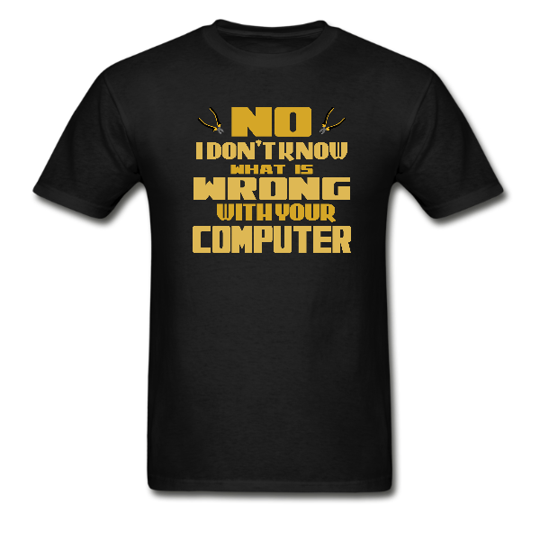 I don’t know what is wrong T-Shirt for PC Technicians