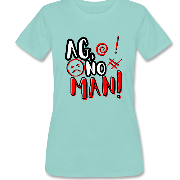 Ag, No Man! Women’s Tshirt