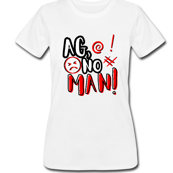Ag, No Man! Women’s Tshirt