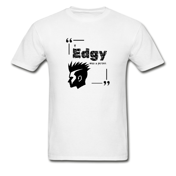 If Edgy Was A Person T-Shirt